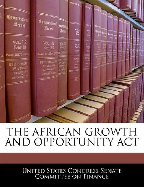 The African Growth and Opportunity ACT by United States Congress Senate Committee