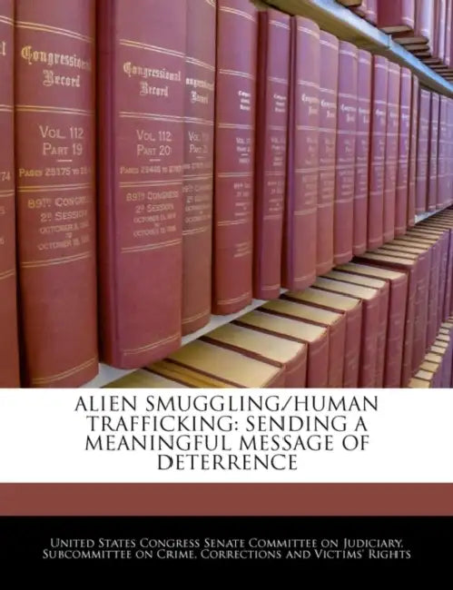 Alien Smuggling/Human Trafficking: Sending a Meaningful Message of Deterrence by United States Congress Senate Committee
