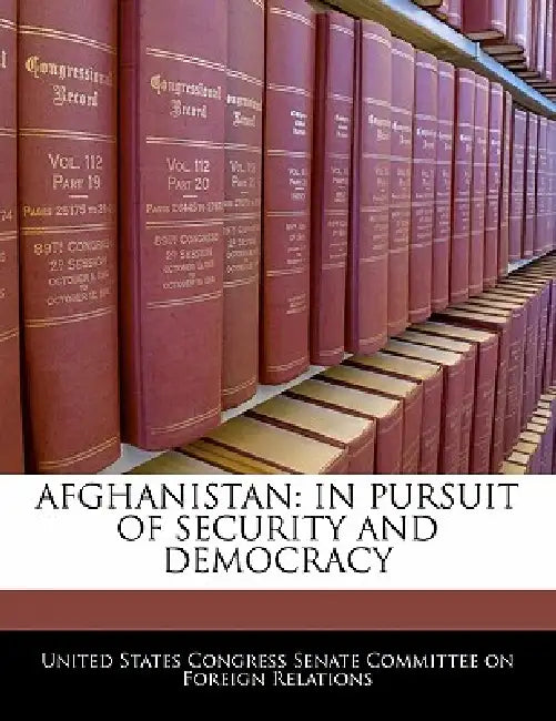Afghanistan: In Pursuit of Security and Democracy by United States Congress Senate Committee