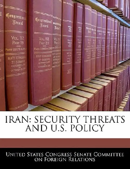 Iran: Security Threats and U.S. Policy by United States Congress Senate Committee
