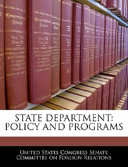 State Department: Policy and Programs by United States Congress Senate Committee