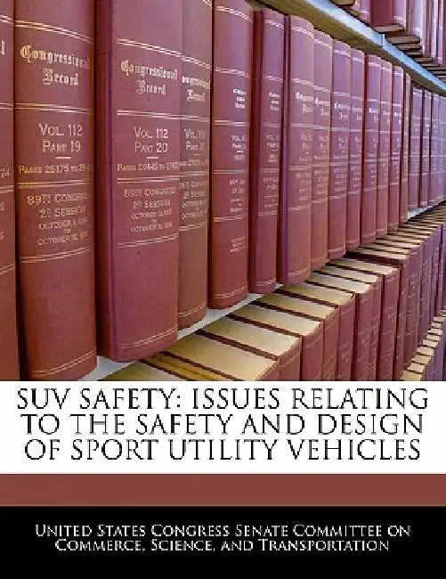 Suv Safety: Issues Relating to the Safety and Design of Sport Utility Vehicles by United States Congress Senate Committee