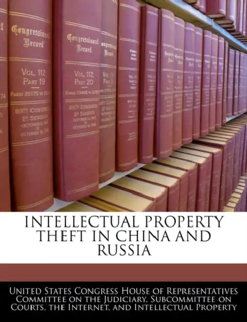 Intellectual Property Theft in China and Russia by United States Congress House of Represen