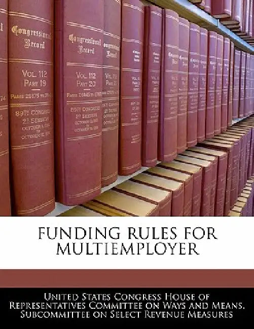 Funding Rules for Multiemployer by United States Congress House of Represen