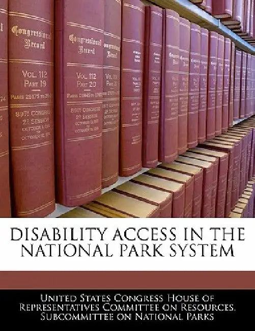 Disability Access in the National Park System by United States Congress House of Represen