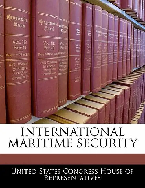 International Maritime Security by United States Congress House of Represen