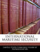 International Maritime Security by United States Congress House of Represen
