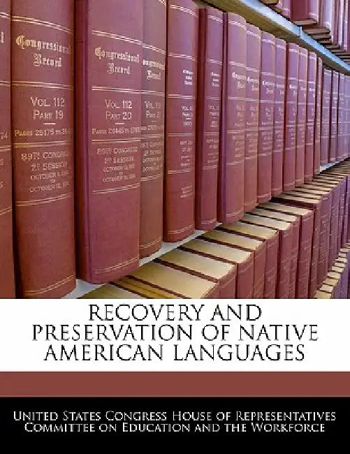 Recovery and Preservation of Native American Languages by United States Congress House of Represen