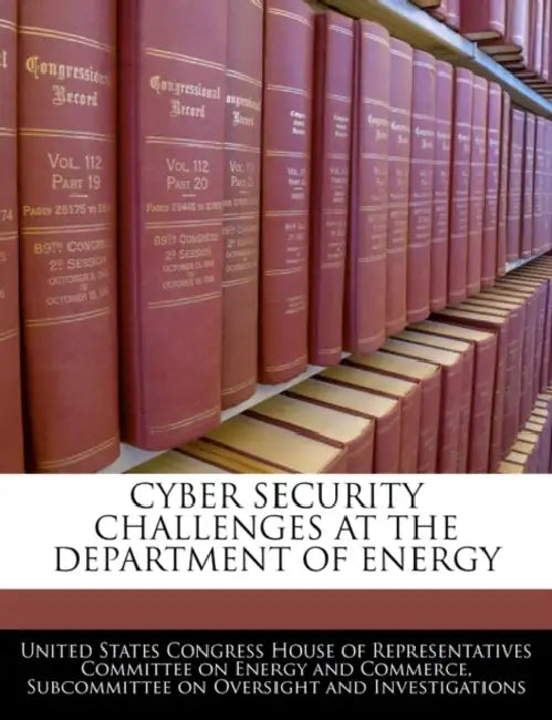 Cyber Security Challenges at the Department of Energy by United States Congress House of Represen