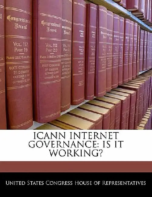 Icann Internet Governance: Is It Working? by United States Congress House of Represen
