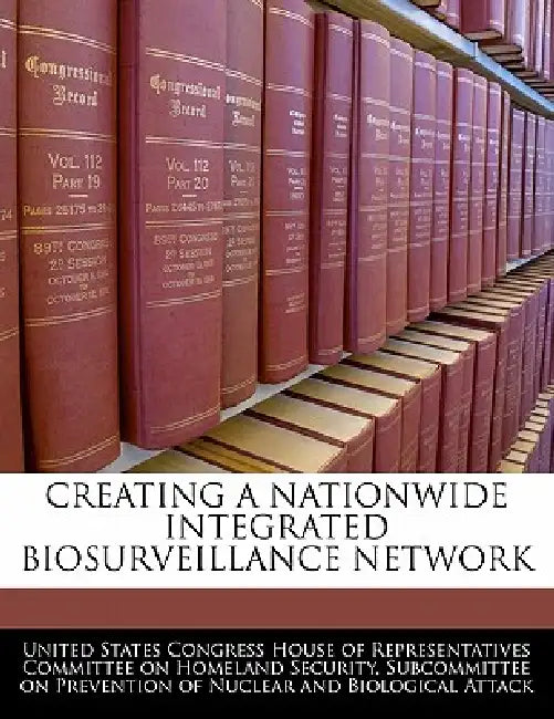 Creating a Nationwide Integrated Biosurveillance Network by United States Congress House of Represen