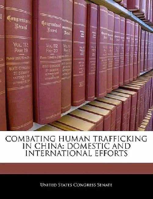 Combating Human Trafficking in China: Domestic and International Efforts by United States Congress Senate