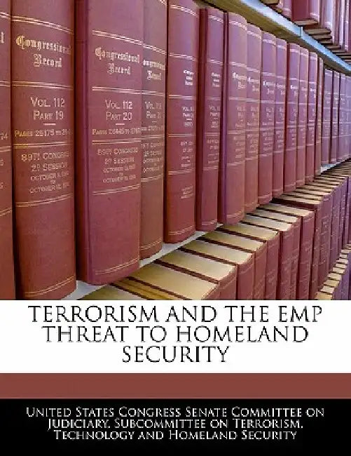 Terrorism and the Emp Threat to Homeland Security by United States Congress Senate Committee