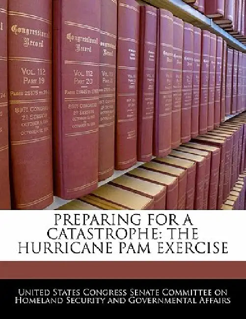 Preparing for a Catastrophe: The Hurricane Pam Exercise by United States Congress Senate Committee