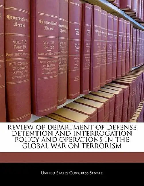 Review of Department of Defense Detention and Interrogation Policy and Operations in the Global War on Terrorism by United States Congress Senate