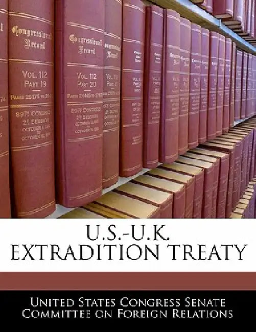 U.S.-U.K. Extradition Treaty by United States Congress Senate Committee
