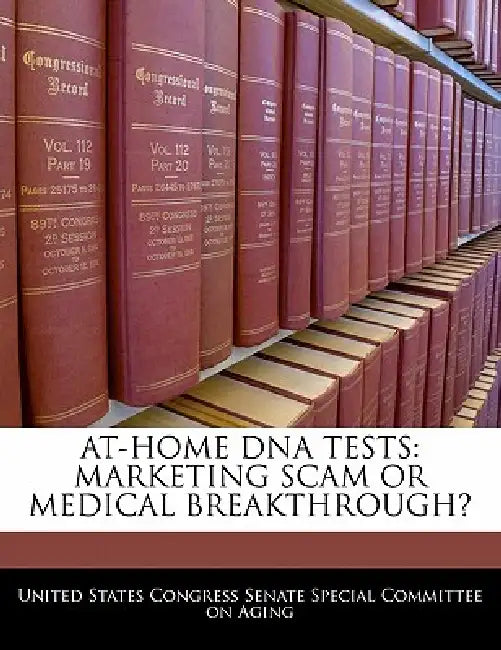At-home Dna Tests: Marketing Scam Or Medical Breakthrough? by United States Congress Senate Special Co