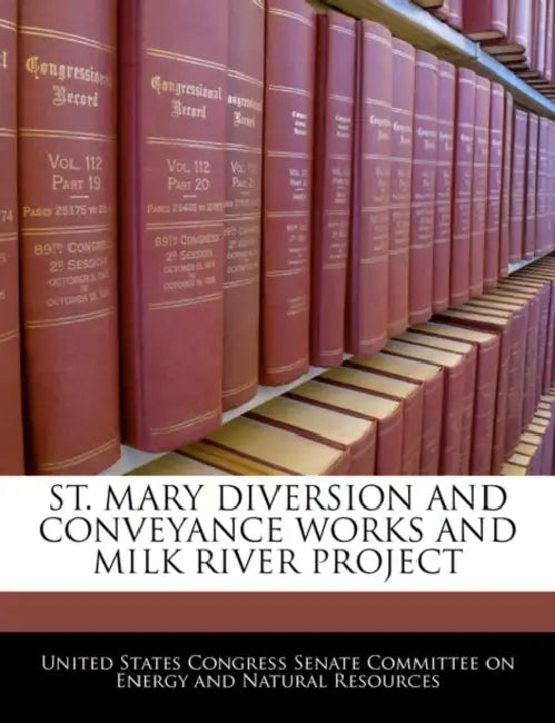 St. Mary Diversion and Conveyance Works and Milk River Project by United States Congress Senate Committee