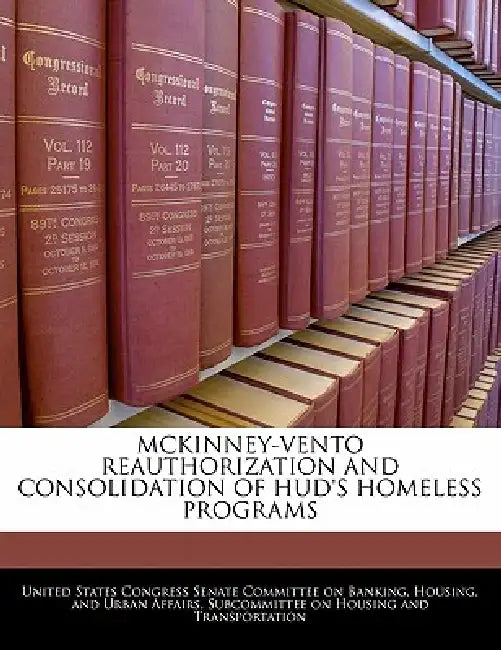 McKinney-Vento Reauthorization and Consolidation of HUD's Homeless Programs by United States Congress Senate Committee