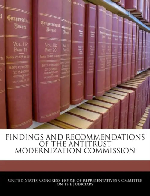 Findings and Recommendations of the Antitrust Modernization Commission by United States Congress House of Represen