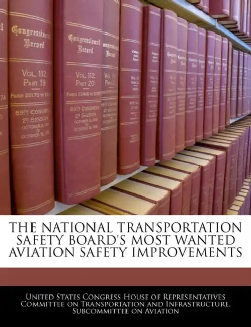 The National Transportation Safety Board's Most Wanted Aviation Safety Improvements by United States Congress House of Represen