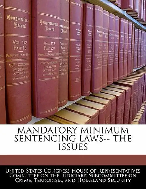 Mandatory Minimum Sentencing Laws-- The Issues by United States Congress House of Represen