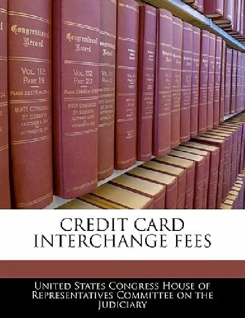 Credit Card Interchange Fees by United States Congress House of Represen