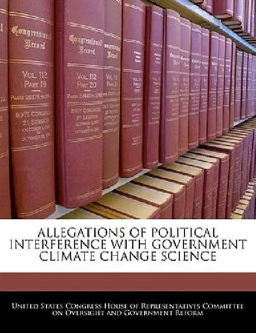 Allegations of Political Interference with Government Climate Change Science by United States Congress House of Represen