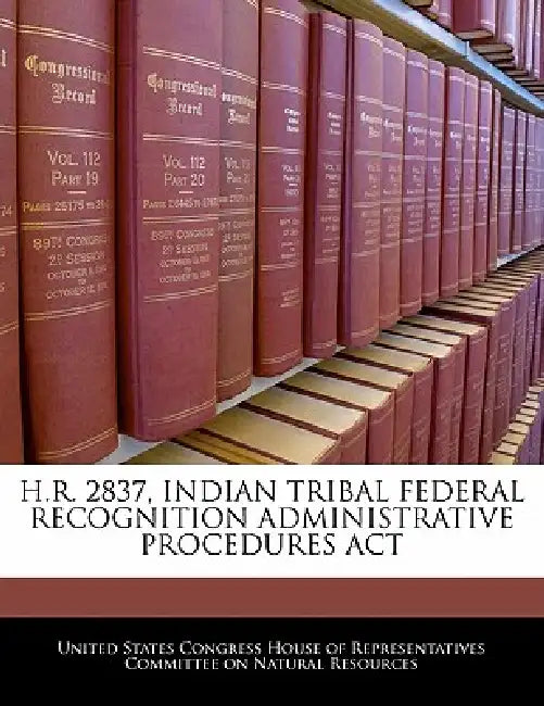 H.R. 2837, Indian Tribal Federal Recognition Administrative Procedures ACT by United States Congress House of Represen