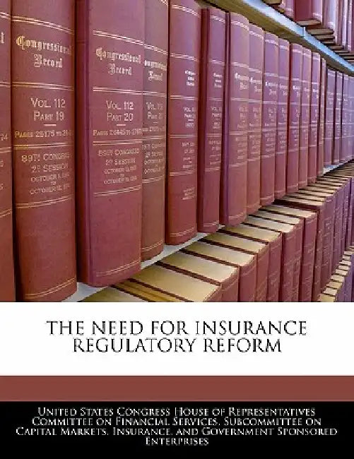 The Need for Insurance Regulatory Reform by United States Congress House of Represen