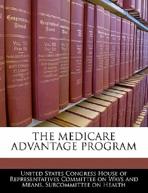 The Medicare Advantage Program by United States Congress House of Represen