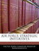 Air Force Strategic Initiatives by United States Congress House of Represen