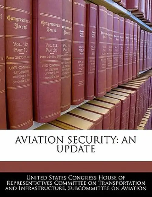 Aviation Security: An Update by United States Congress House of Represen