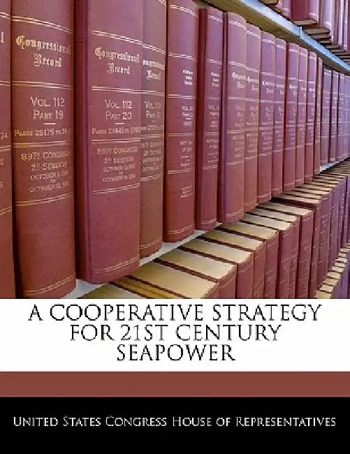 A Cooperative Strategy for 21st Century Seapower by United States Congress House of Represen