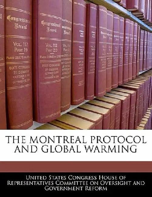 The Montreal Protocol and Global Warming by United States Congress House of Represen