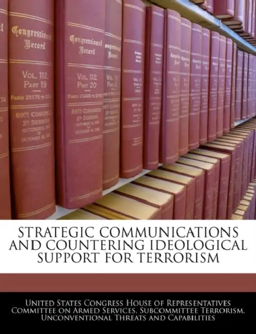 Strategic Communications and Countering Ideological Support for Terrorism by United States Congress House of Represen