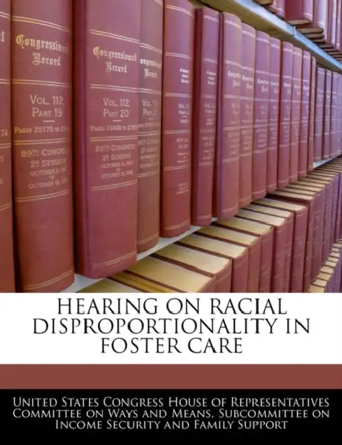 Hearing on Racial Disproportionality in Foster Care by United States Congress House of Represen