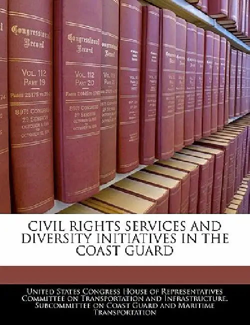 Civil Rights Services and Diversity Initiatives in the Coast Guard by United States Congress House of Represen