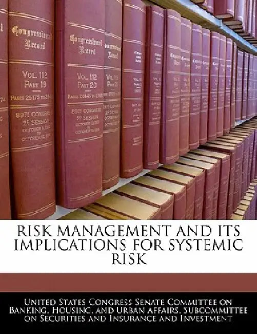 Risk Management and Its Implications for Systemic Risk by United States Congress Senate Committee