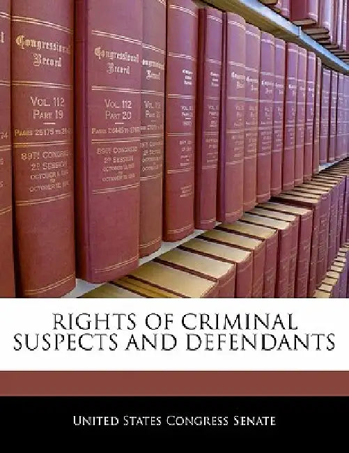 Rights of Criminal Suspects and Defendants by United States Congress Senate