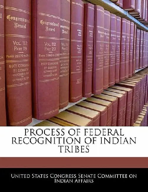 Process of Federal Recognition of Indian Tribes by United States Congress Senate Committee