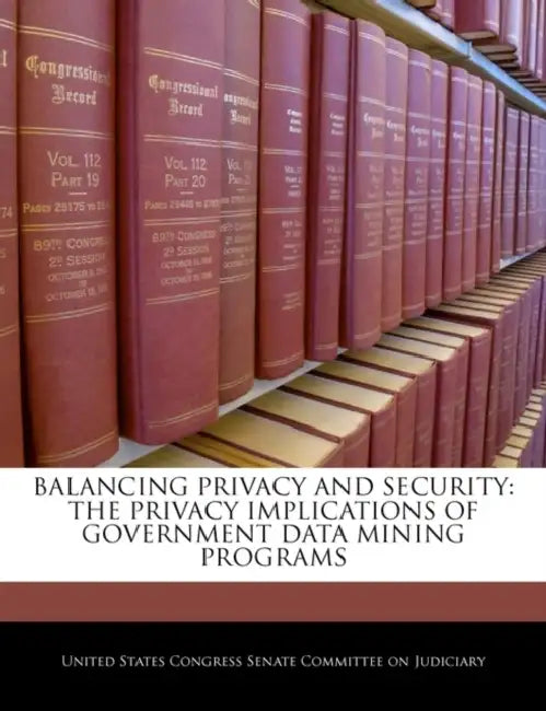 Balancing Privacy and Security: The Privacy Implications of Government Data Mining Programs by United States Congress Senate Committee