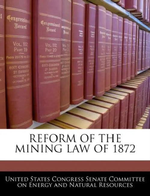 Reform of the Mining Law of 1872 by United States Congress Senate Committee