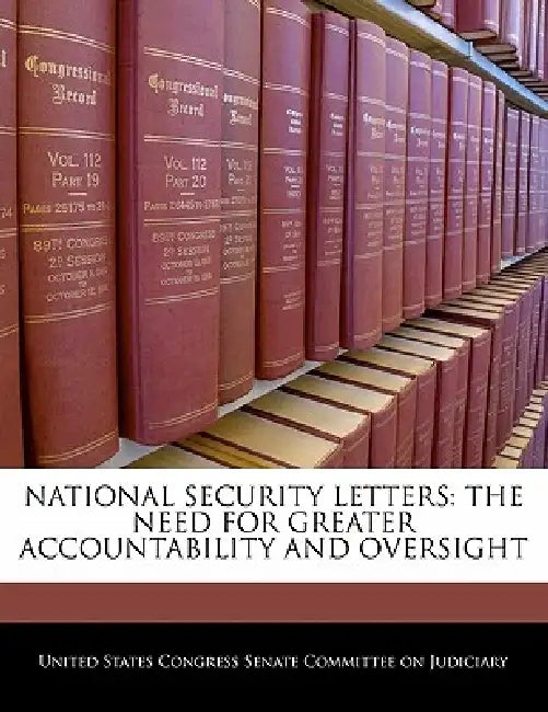 National Security Letters: The Need for Greater Accountability and Oversight by United States Congress Senate Committee