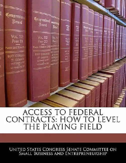 Access to Federal Contracts: How to Level the Playing Field by United States Congress Senate Committee