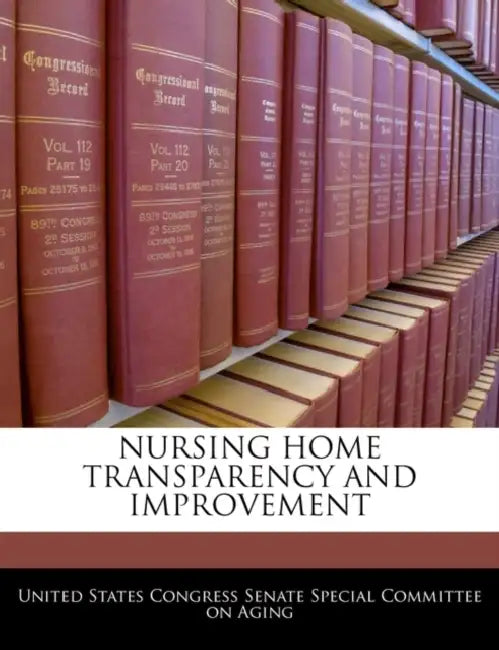 Nursing Home Transparency and Improvement by United States Congress Senate Special Co