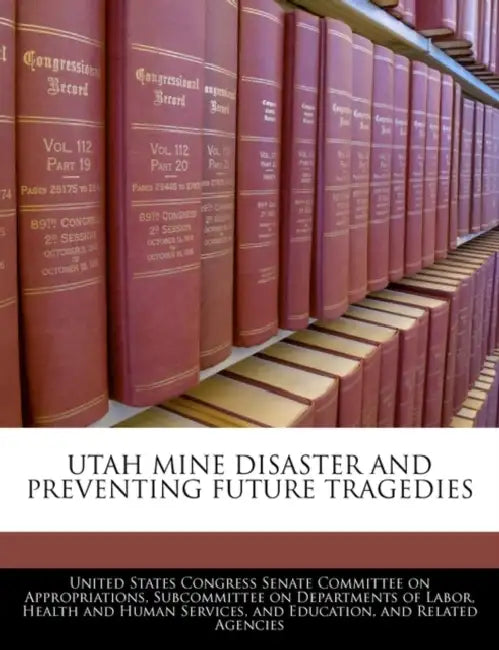 Utah Mine Disaster and Preventing Future Tragedies by United States Congress Senate Committee
