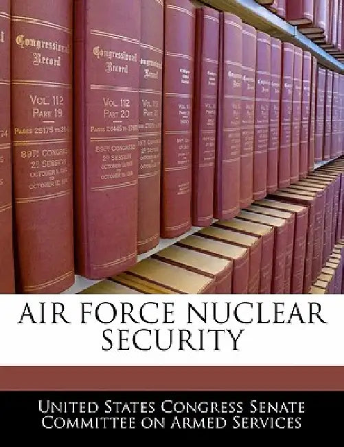 Air Force Nuclear Security by United States Congress Senate Committee