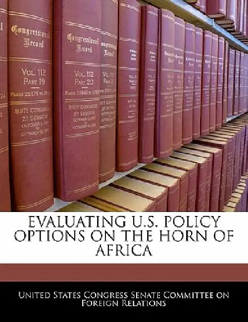 Evaluating U.S. Policy Options on the Horn of Africa by United States Congress Senate Committee