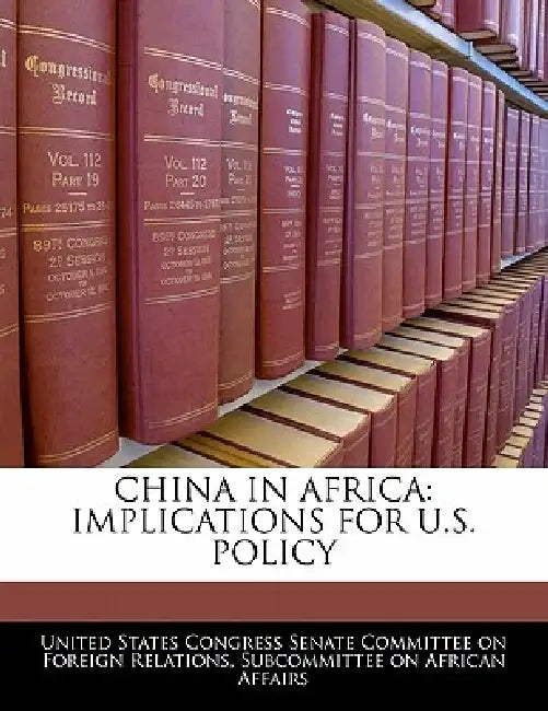 China in Africa: Implications for U.S. Policy by United States Congress Senate Committee